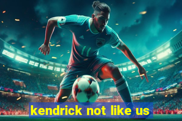 kendrick not like us