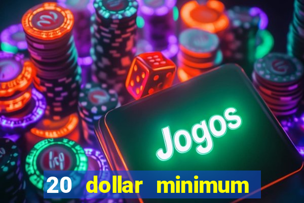 20 dollar minimum deposit online casino