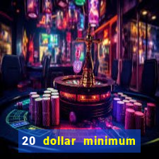 20 dollar minimum deposit online casino