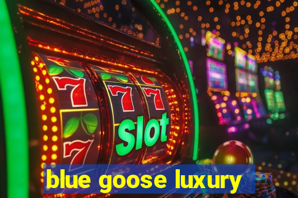 blue goose luxury