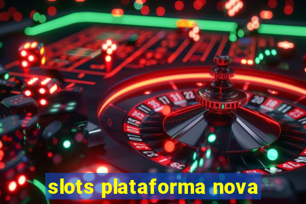 slots plataforma nova