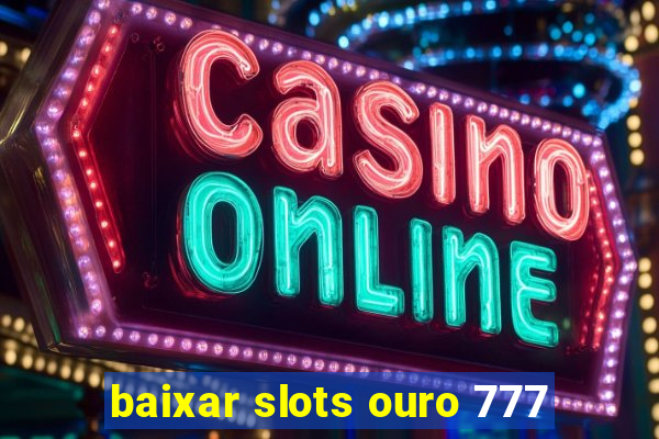 baixar slots ouro 777