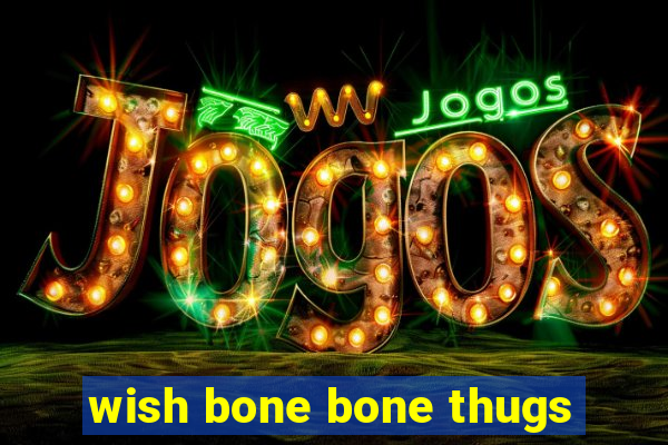 wish bone bone thugs