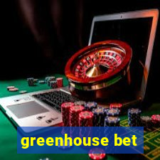 greenhouse bet