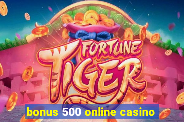 bonus 500 online casino