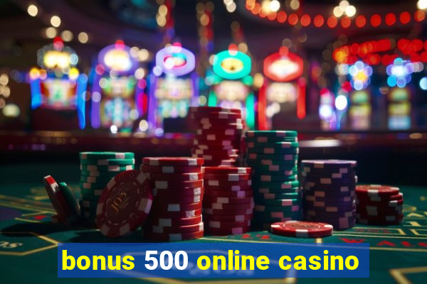 bonus 500 online casino