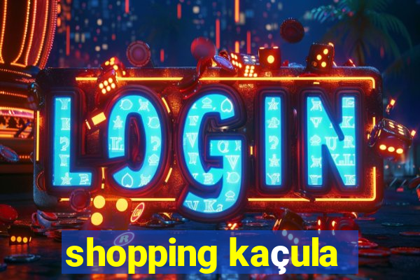 shopping kaçula