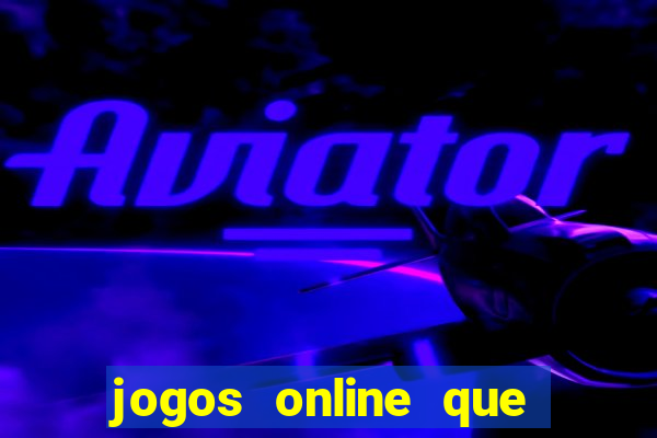 jogos online que dao dinheiro