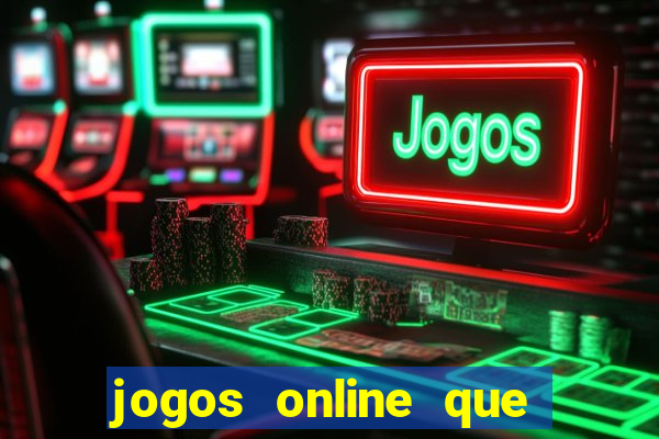 jogos online que dao dinheiro