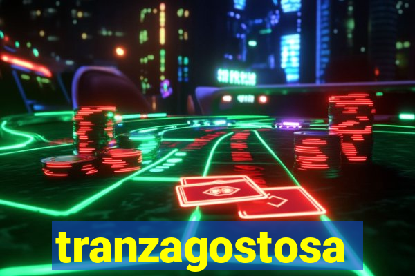 tranzagostosa