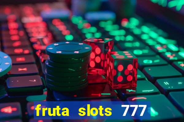 fruta slots 777 mega jackpot paga mesmo