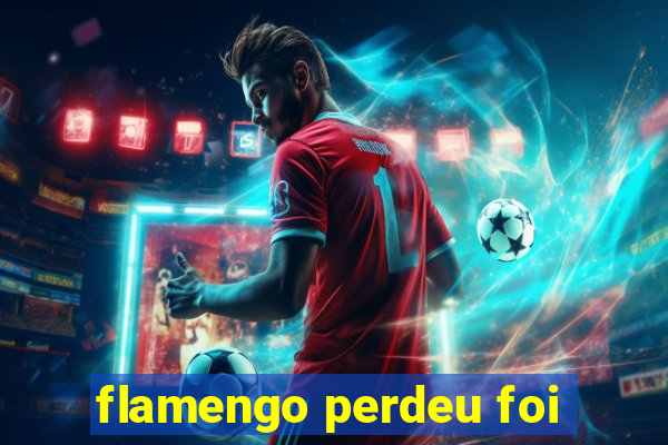 flamengo perdeu foi