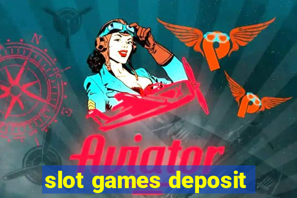 slot games deposit