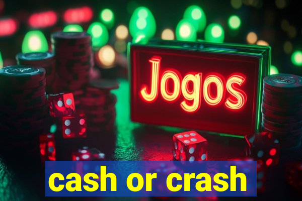 cash or crash