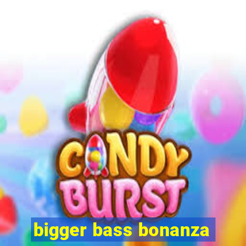 bigger bass bonanza