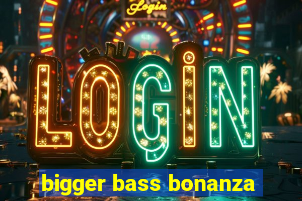 bigger bass bonanza