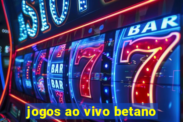 jogos ao vivo betano