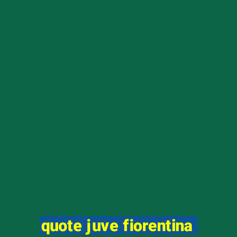 quote juve fiorentina