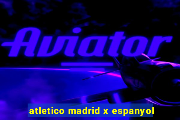 atletico madrid x espanyol