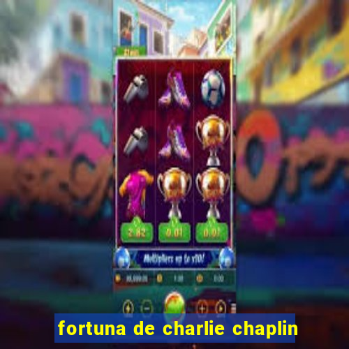 fortuna de charlie chaplin