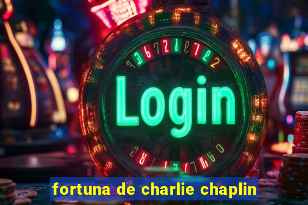 fortuna de charlie chaplin