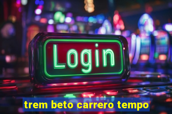 trem beto carrero tempo