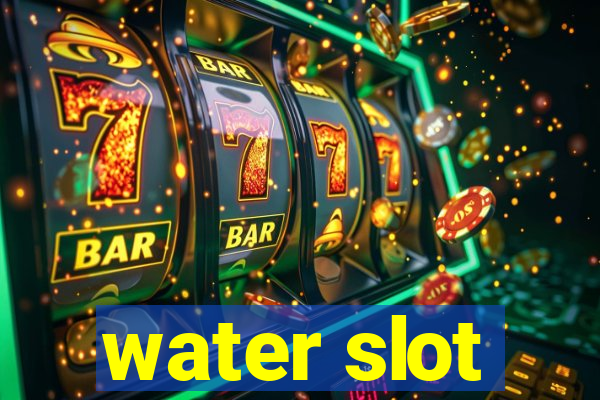 water slot