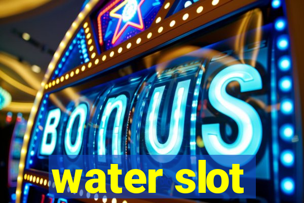 water slot