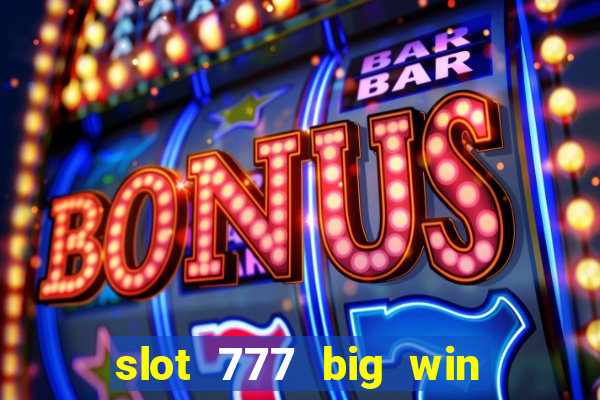 slot 777 big win paga mesmo