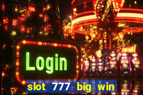 slot 777 big win paga mesmo