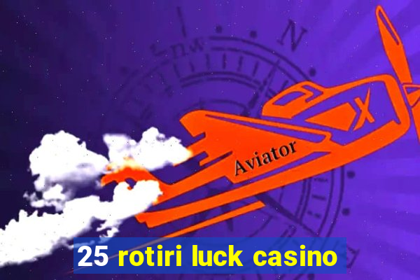 25 rotiri luck casino