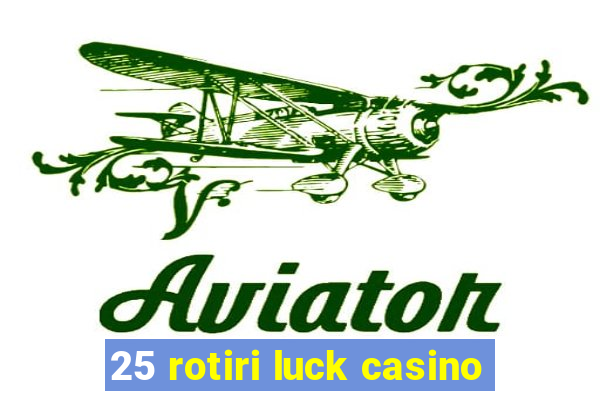 25 rotiri luck casino