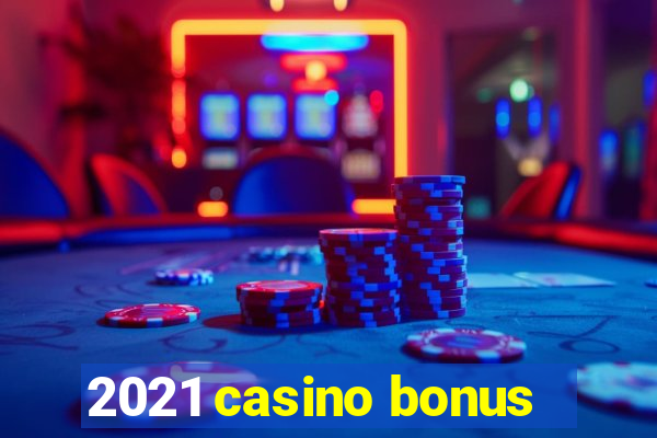 2021 casino bonus