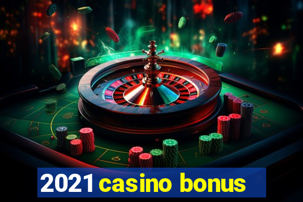 2021 casino bonus