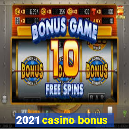 2021 casino bonus