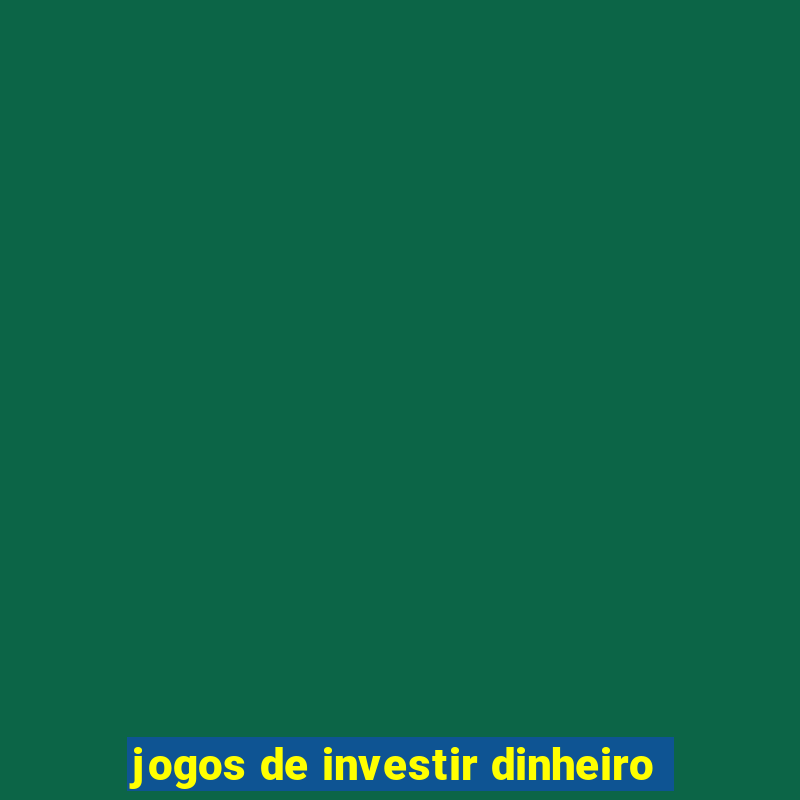 jogos de investir dinheiro