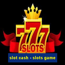 slot cash - slots game