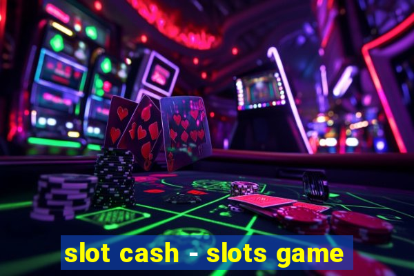 slot cash - slots game