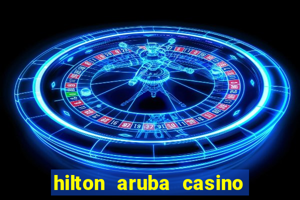 hilton aruba casino and resort