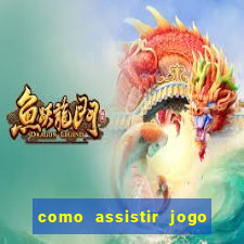 como assistir jogo no globo play