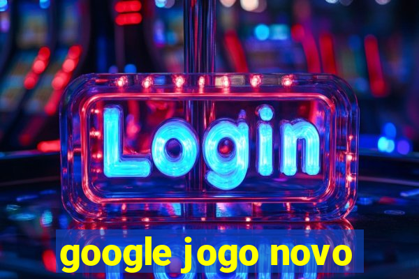 google jogo novo