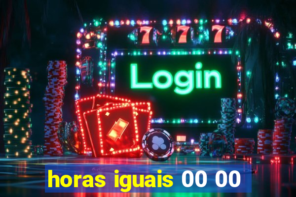 horas iguais 00 00