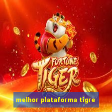 melhor plataforma tigre