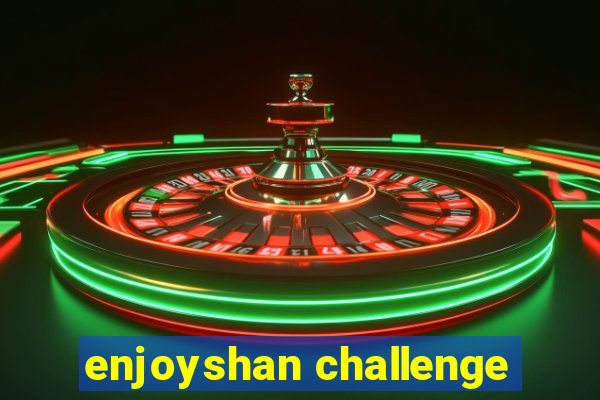 enjoyshan challenge