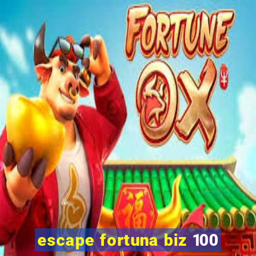 escape fortuna biz 100