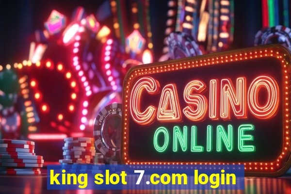 king slot 7.com login