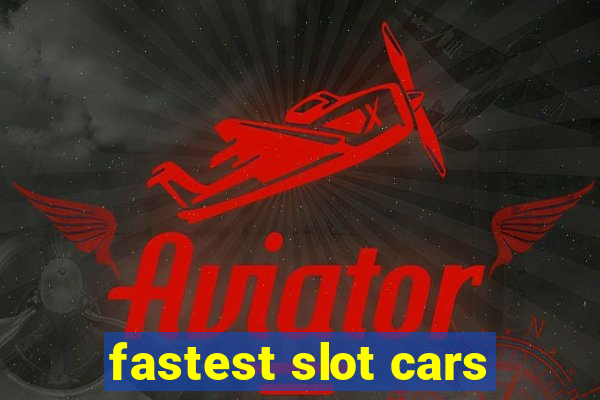 fastest slot cars