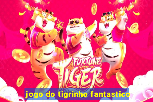 jogo do tigrinho fantastico