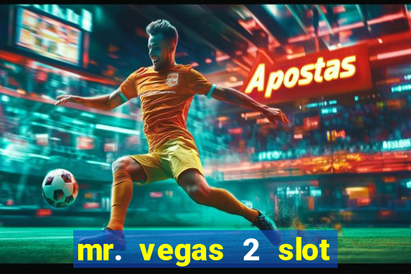 mr. vegas 2 slot free play