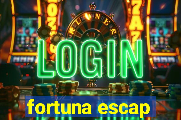 fortuna escap